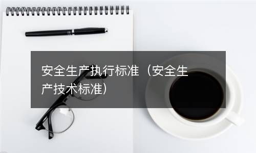 安全生产执行标准（安全生产技术标准） 