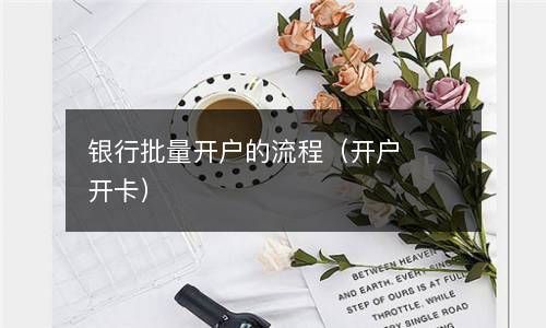 银行批量开户的流程（开户开卡） 