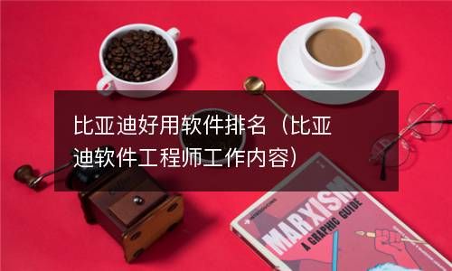 比亚迪好用软件排名（比亚迪软件工程师工作内容） 