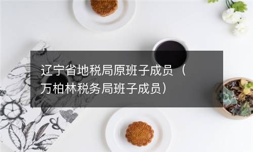 辽宁省地税局原班子成员（万柏林税务局班子成员） 